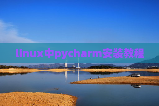 linux中pycharm安装教程 linux中pycharm安装教程
